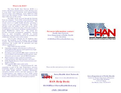 What is the HAN? The Iowa Health Alert Network (HAN) is a secure, web-based communication system allowing users to issue alerts, share documents, post announcements and news items, and collaborate. Iowa’s HAN was rolle