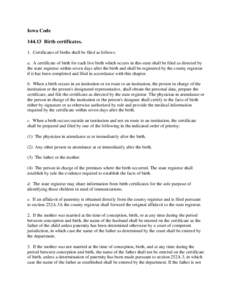 Iowa Code[removed]Birth certificates. 1. Certificates of births shall be filed as follows: a. A certificate of birth for each live birth which occurs in this state shall be filed as directed by the state registrar within 