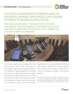 SUCCESS STORY | Irish Government  THE IRISH GOVERNMENT STREAMLINES ITS DECISION-MAKING PROCESSES WITH QUARK DYNAMIC PUBLISHING SOLUTIONS. THE IRISH GOVERNMENT IMPLEMENTED A DYNAMIC