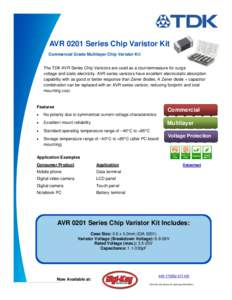 AVR 0201 Series Chip Varistor Kit Commercial Grade Multilayer Chip Varistor Kit The TDK AVR Series Chip Varistors are used as a countermeasure for surge voltage and static electricity. AVR series varistors have excellent