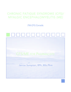 CHRONIC FATIGUE SYNDROME (CFS)/ MYALGIC ENCEPHALOMYELITIS (ME) FM-CFS Canada CFS/ME FOR PHARMACISTS Janice Sumpton, RPh, BSc.Phm