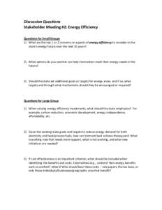 Discussion Questions Stakeholder Meeting #2: Energy Efficiency Questions for Small Groups 1) What are the top 1 or 2 concerns or aspects of energy efficiency to consider in the state’s energy future over the next 10 ye