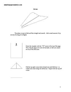 www.funpaperairplanes.com Arrow This plane is easy to fold and flies straight and smooth. Add a small amount of up elevator for long level flights.