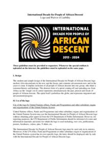 International Decade for People of African Descent Logo and Waiver of Liability These guidelines must be provided to requesters. Whenever the special emblem is uploaded on the internet, the guidelines must be uploaded on