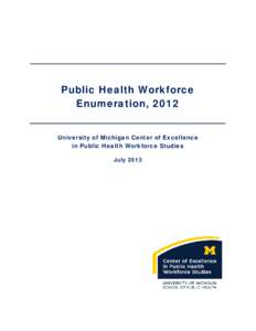 Public Health Workforce Enumeration, 2012 University of Michigan Center of Excellence in Public Health Workforce Studies July 2013