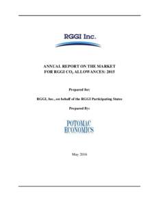ANNUAL REPORT ON THE MARKET FOR RGGI CO2 ALLOWANCES: 2015 Prepared for: RGGI, Inc., on behalf of the RGGI Participating States Prepared By: