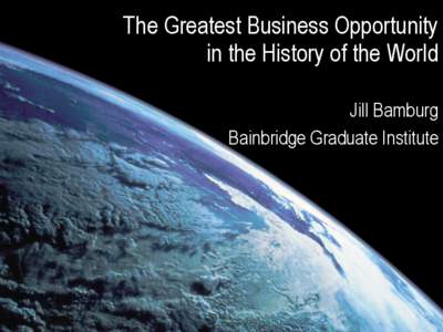 The Greatest Business Opportunity in the History of the World Jill Bamburg Bainbridge Graduate Institute  The Problem1