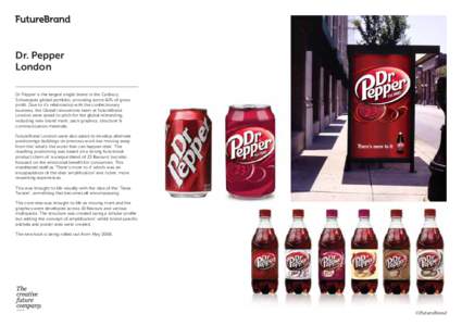 Dr. Pepper London Dr Pepper is the largest single brand in the Cadbury Schweppes global portfolio, providing some 42% of gross profit. Due to it’s relationship with the confectionary business, the Global Innovations te