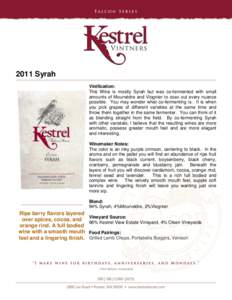2011 Syrah Vinification: This Wine is mostly Syrah but was co-fermented with small amounts of Mourvédre and Viognier to coax out every nuance possible. You may wonder what co-fermenting is. It is when you pick grapes of
