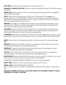 SITE FEES: All site fees must be paid prior to moving into your site. NUMBER OF PEOPLE PER SITE: Maximum number of people per RV site is 6. Tent site maximum is 6 people. CHECK OUT: Check out time is 11:00 a.m. Late depa
