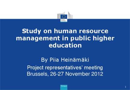 Study on human resource management in public higher education By Piia Heinämäki Project representatives’ meeting Brussels, 26-27 November 2012