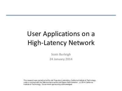 User Applications on a High-Latency Network Scott Burleigh 24 January[removed]This research was carried out at the Jet Propulsion Laboratory, California Institute of Technology,