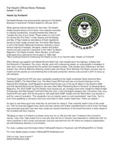 Fat Head’s Official News Release October 17, 2013 Heads Up Portland! Fat Head’s Brewery has announced the opening of a Fat Head’s Brewpub in downtown Portland slated for mid-year 2014.