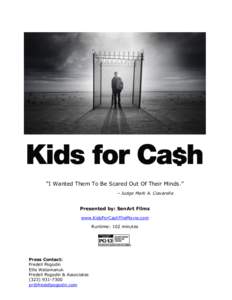 “I Wanted Them To Be Scared Out Of Their Minds.” – Judge Mark A. Ciavarella Presented by: SenArt Films www.KidsForCashTheMovie.com Runtime: 102 minutes