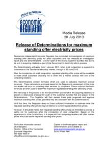 Media Release 30 July 2013 Release of Determinations for maximum standing offer electricity prices Tasmania’s independent Economic Regulator has concluded its investigation of maximum