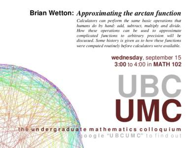 Brian Wetton: Approximating the arctan function Calculators can perform the same basic operations that humans do by hand: add, subtract, multiply and divide. How these operations can be used to approximate complicated fu