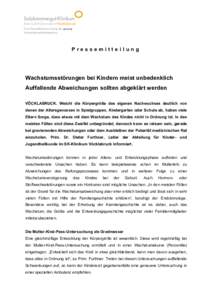 Pressemitteilung  Wachstumsstörungen bei Kindern meist unbedenklich Auffallende Abweichungen sollten abgeklärt werden VÖCKLABRUCK. Weicht die Körpergröße des eigenen Nachwuchses deutlich von denen der Altersgenosse