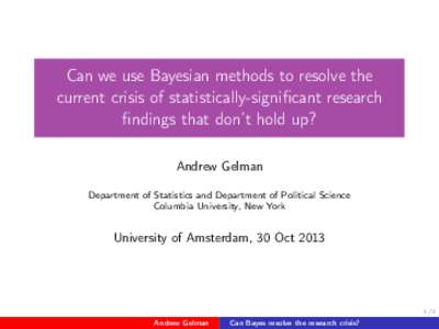 Can we use Bayesian methods to resolve the current crisis of statistically-significant research findings that don’t hold up? Andrew Gelman Department of Statistics and Department of Political Science Columbia Universit