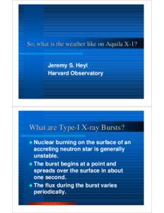 So, what is the weather like on Aquila X-1? Jeremy S. Heyl Harvard Observatory What are Type-I X-ray Bursts? Nuclear burning on the surface of an