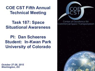 COE CST Fifth Annual Technical Meeting   Task 187: Space Situational Awareness PI: Dan Scheeres Student: In-Kwan Park