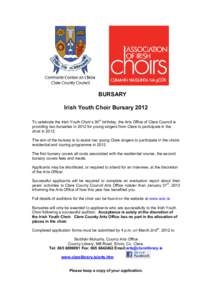 BURSARY  Irish Youth Choir Bursary 2012  To celebrate the Irish Youth Choir’s 30 th  birthday, the Arts Office of Clare Council is  providing two bursaries in 2012 for young singers from C