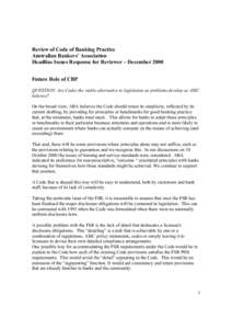 Review of Code of Banking Practice Australian Bankers’ Association Headline Issues Response for Reviewer – December 2000 Future Role of CBP QUESTION: Are Codes the viable alternative to legislation as problems develo