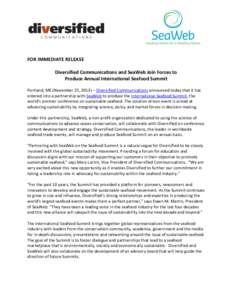 FOR IMMEDIATE RELEASE Diversified Communications and SeaWeb Join Forces to Produce Annual International Seafood Summit Portland, ME (November 25, 2013) – Diversified Communications announced today that it has entered i