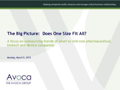 The Big Picture: Does One Size Fit All? A focus on outsourcing trends of small to mid-size pharmaceutical, biotech and device companies Monday, March 5, 2012