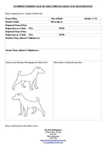 PLUMMER TERRIER CLUB OF GREAT BRITAIN ADULT DOG REGISTRATION Please complete form in Capitals & Black Ink Name of Dog: