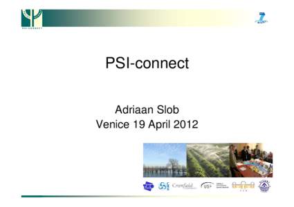 PSI-connect Adriaan Slob Venice 19 April 2012 Objectives – To develop ‘knowledge brokering instruments’