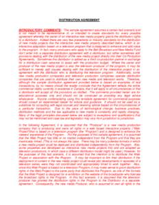 DISTRIBUTION AGREEMENT  INTRODUCTORY COMMENTS: This sample agreement assumes a certain fact scenario and is not meant to be representative of, or intended to create standards for, every possible agreement whereby the own