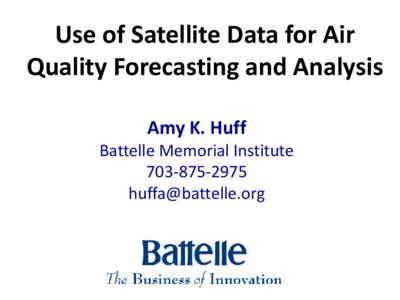 Use of Satellite Data for Air Quality Forecasting and Analysis Amy K. Huff Battelle Memorial Institute[removed]removed]