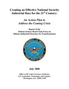 Creating an Effective National Security Industrial Base for the 21st Century: An Action Plan to Address the Coming Crisis Report of the Defense Science Board Task Force on