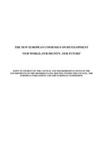 THE NEW EUROPEAN CONSENSUS ON DEVELOPMENT ‘OUR WORLD, OUR DIGNITY, OUR FUTURE’ JOINT STATEMENT BY THE COUNCIL AND THE REPRESENTATIVES OF THE GOVERNMENTS OF THE MEMBER STATES MEETING WITHIN THE COUNCIL, THE EUROPEAN P