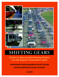 SHIFTING GEARS 20 Tools for Reducing Global Warming Pollution from New England’s Transportation System ENVIRONMENT MAINE RESEARCH & POLICY CENTER NATURAL RESOURCES COUNCIL OF MAINE Spring 2006
