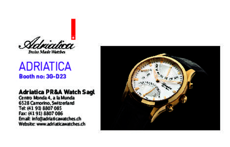 ADRIATICA Booth no: 3G-D23 Adriatica PR&A Watch Sagl Centro Monda 4, a la Munda 6528 Camorino, Switzerland