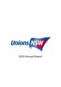 2010 Annual Report  Introduction It gives me great pleasure to present the 2010 annual report[removed]saw Unions NSW continuing its role of working to improve the lives of working people in NSW and being their voice in t