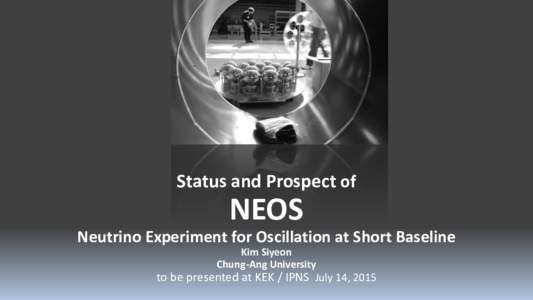 Status and Prospect of  NEOS Neutrino Experiment for Oscillation at Short Baseline Kim Siyeon Chung-Ang University