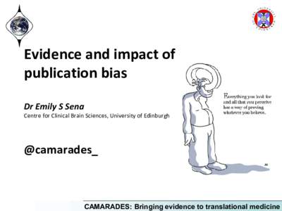 Evidence and impact of publication bias Dr Emily S Sena Centre for Clinical Brain Sciences, University of Edinburgh  @camarades_