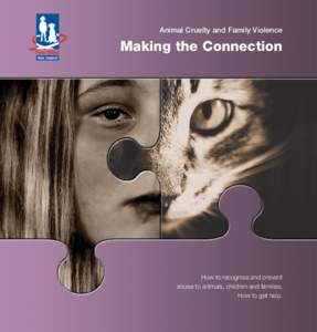 Animal Cruelty and Family Violence  Making the Connection How to recognise and prevent abuse to animals, children and families.