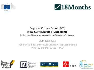 Regional Cluster Event (RCE) New Curricula for e-Leadership Delivering Skills for an Innovative and Competitive Europe 25th June 2014 Politecnico di Milano – Aula Magna Piazza Leonardo da