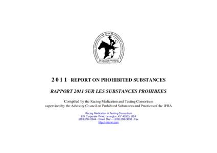 [removed]REPORT ON PROHIBITED SUBSTANCES RAPPORT 2011 SUR LES SUBSTANCES PROHIBEES Compiled by the Racing Medication and Testing Consortium supervised by the Advisory Council on Prohibited Substances and Practices of the 