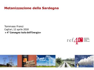 Metanizzazione della Sardegna  Tommaso Franci Cagliari, 12 aprile 2018 « 4° Convegno Isola dell’Energia»