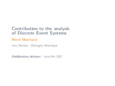 Contribution to the analysis of Discrete Event Systems Herv´e Marchand Inria Rennes - Bretagne Atlantique  Habilitation defense - June 6th 2017