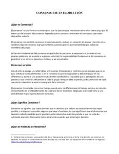 CONSENSO 101: INTRODUCCIÓN  ¿Que es Consenso? El consenso1 es una forma no violeta para que las personas se relacionen entre ellas como un grupo. El buen uso del proceso del consenso depende que las personas entiendan 