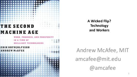 A	
  Wicked	
  Flip?  Technology	
    and	
  Workers Andrew	
  McAfee,	
  MIT	
   	
   	
  