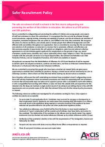 Safer Recruitment Policy The safe recruitment of staff in schools is the first step to safeguarding and promoting the welfare of the children in education. We adhere to all DfE policies and DBS guidelines. Axcis is commi