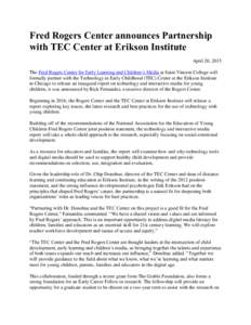 Fred Rogers Center announces Partnership with TEC Center at Erikson Institute April 20, 2015 The Fred Rogers Center for Early Learning and Children’s Media at Saint Vincent College will formally partner with the Techno