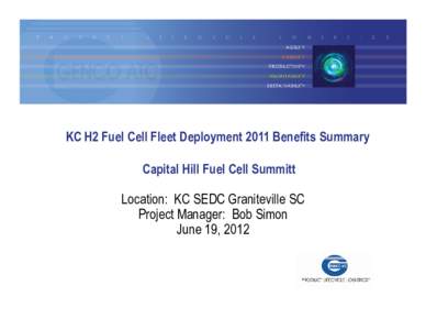 KC H2 Fuel Cell Fleet Deployment 2011 Benefits Summary Capital Hill Fuel Cell Summitt Location: KC SEDC Graniteville SC Project Manager: Bob Simon June 19, 2012