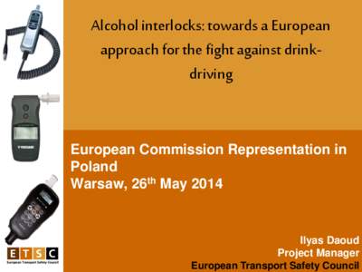 Alcohol interlocks: towards a European approach for the fight against drinkdriving European Commission Representation in Poland Warsaw, 26th May 2014